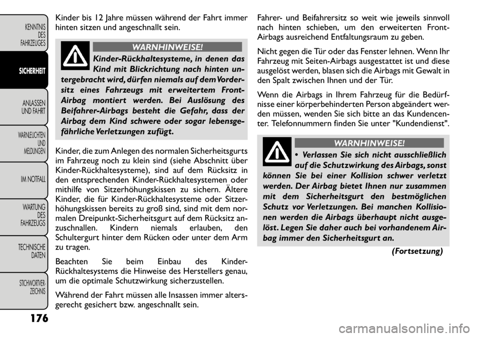 FIAT FREEMONT 2011 Betriebsanleitung (in German) Kinder bis 12 Jahre müssen während der Fahrt immer
hinten sitzen und angeschnallt sein.
WARNHINWEISE!
KinderÂRückhaltesysteme, in denen das
Kind mit Blickrichtung nach hinten un-
tergebracht wir FIAT FREEMONT 2011 Betriebsanleitung (in German) Kinder bis 12 Jahre müssen während der Fahrt immer
hinten sitzen und angeschnallt sein.
WARNHINWEISE!
KinderÂRückhaltesysteme, in denen das
Kind mit Blickrichtung nach hinten un-
tergebracht wir