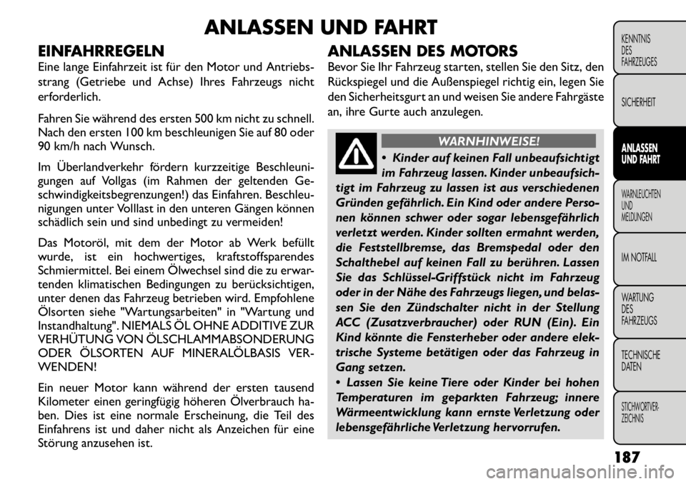 FIAT FREEMONT 2011 Betriebsanleitung (in German) ANLASSEN UND FAHRT
EINFAHRREGELN
Eine lange Einfahrzeit ist für den Motor und Antriebs-
strang (Getriebe und Achse) Ihres Fahrzeugs nicht
erforderlich.
Fahren Sie während des ersten 500 km nicht FIAT FREEMONT 2011 Betriebsanleitung (in German) ANLASSEN UND FAHRT
EINFAHRREGELN
Eine lange Einfahrzeit ist für den Motor und Antriebs-
strang (Getriebe und Achse) Ihres Fahrzeugs nicht
erforderlich.
Fahren Sie während des ersten 500 km nicht
