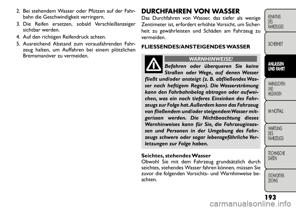 FIAT FREEMONT 2011 Betriebsanleitung (in German) 2. Bei stehendem Wasser oder Pfützen auf der Fahr-bahn die Geschwindigkeit verringern.
3. Die Reifen ersetzen, sobald Verschleißanzeiger sichtbar werden.
4. Auf den richtigen Reifendruck achten.
5. FIAT FREEMONT 2011 Betriebsanleitung (in German) 2. Bei stehendem Wasser oder Pfützen auf der Fahr-bahn die Geschwindigkeit verringern.
3. Die Reifen ersetzen, sobald Verschleißanzeiger sichtbar werden.
4. Auf den richtigen Reifendruck achten.
5.