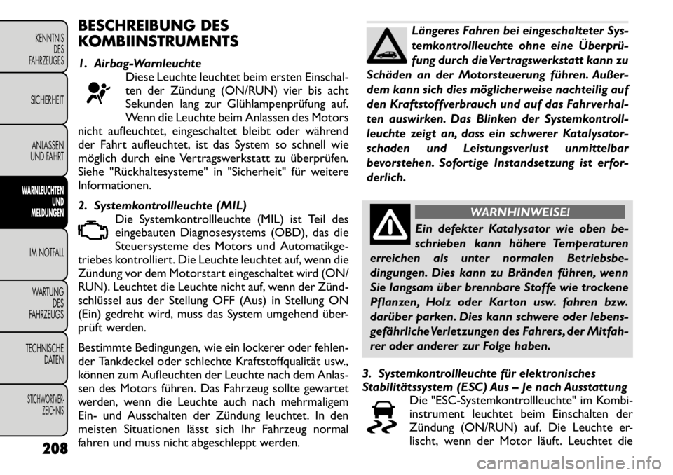FIAT FREEMONT 2011  Betriebsanleitung (in German) BESCHREIBUNG DES 
KOMBIINSTRUMENTS 
1. Airbag-WarnleuchteDiese Leuchte leuchtet beim ersten Einschal- 
ten der Zündung (ON/RUN) vier bis acht
Sekunden lang zur Glühlampenprüfung auf.
Wenn die Leuch