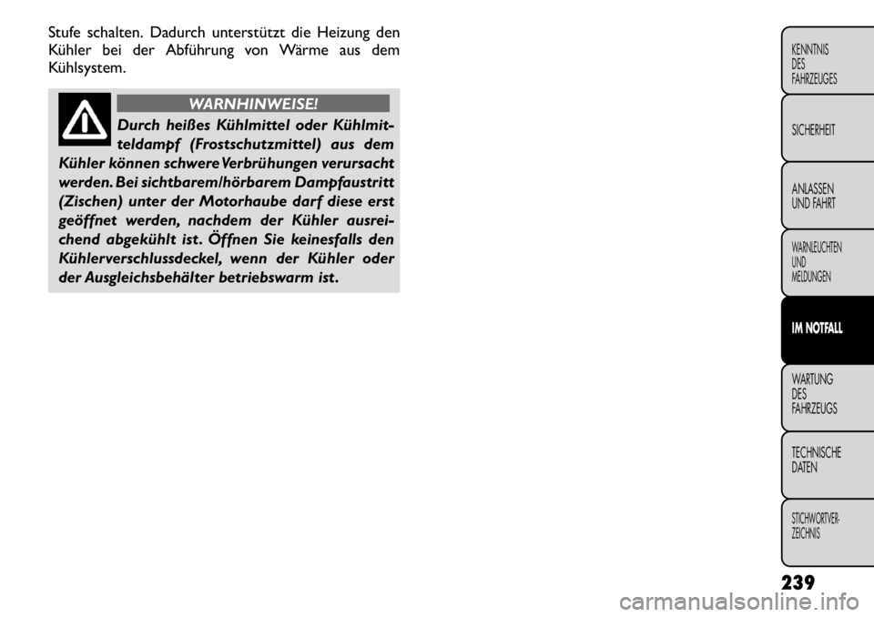 FIAT FREEMONT 2011  Betriebsanleitung (in German) Stufe schalten. Dadurch unterstützt die Heizung den 
Kühler bei der Abführung von Wärme aus dem
Kühlsystem.
WARNHINWEISE!
Durch heißes Kühlmittel oder Kühlmit- 
teldampf (Frostschutzmittel) au