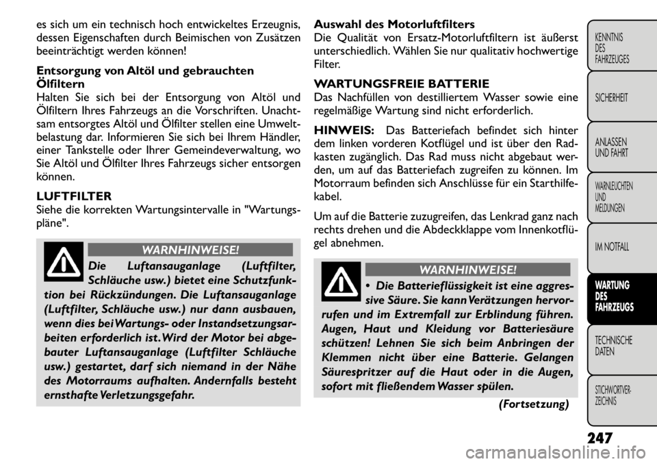 FIAT FREEMONT 2011  Betriebsanleitung (in German) es sich um ein technisch hoch entwickeltes Erzeugnis, 
dessen Eigenschaften durch Beimischen von Zusätzen
beeinträchtigt werden können! 
Entsorgung von Altöl und gebrauchten 
Ölfiltern
Halten Sie