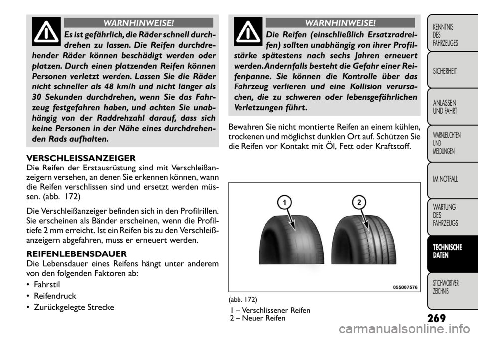 FIAT FREEMONT 2011 Betriebsanleitung (in German) WARNHINWEISE!
Es ist gefährlich, die Räder schnell durch-
drehen zu lassen. Die Reifen durchdre-
hender Räder können beschädigt werden oder
platzen. Durch einen platzenden Reifen können
Persone FIAT FREEMONT 2011 Betriebsanleitung (in German) WARNHINWEISE!
Es ist gefährlich, die Räder schnell durch-
drehen zu lassen. Die Reifen durchdre-
hender Räder können beschädigt werden oder
platzen. Durch einen platzenden Reifen können
Persone