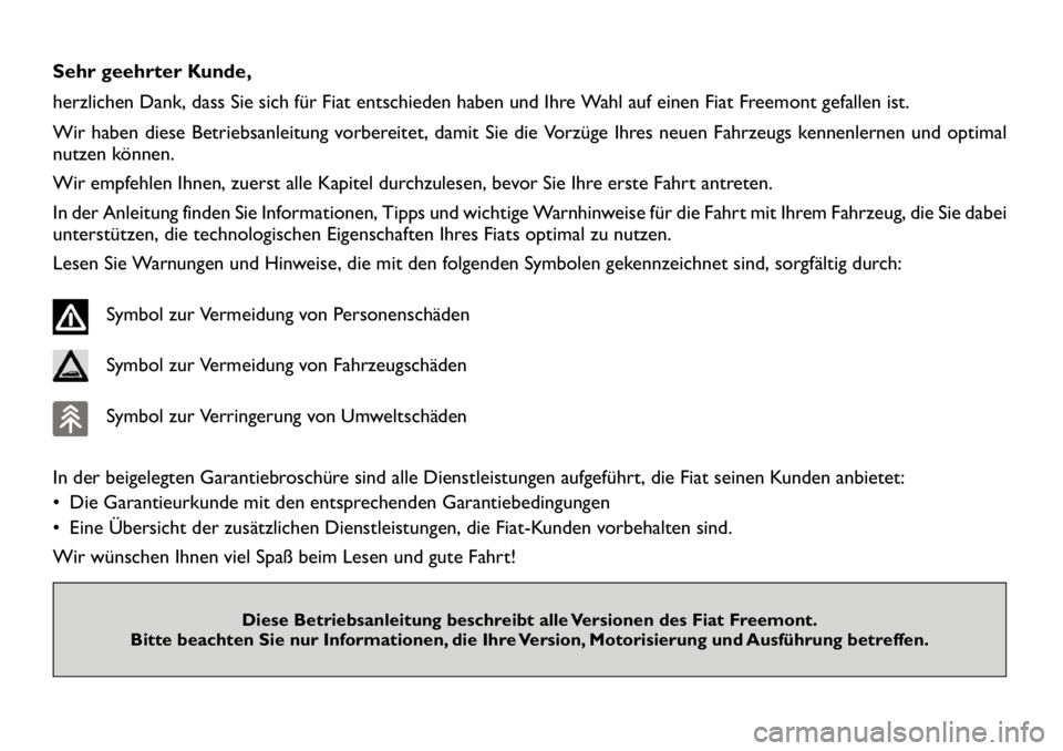 FIAT FREEMONT 2011  Betriebsanleitung (in German) Sehr geehrter Kunde, 
herzlichen Dank, dass Sie sich für Fiat entschieden haben und Ihre Wahl auf einen Fiat Freemont gefallen ist.
Wir haben diese Betriebsanleitung vorbereitet, damit Sie die Vorzü