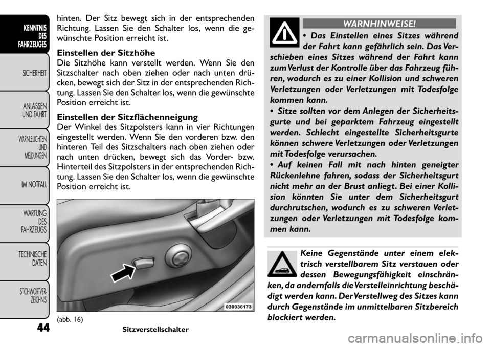 FIAT FREEMONT 2011  Betriebsanleitung (in German) hinten. Der Sitz bewegt sich in der entsprechenden 
Richtung. Lassen Sie den Schalter los, wenn die ge-
wünschte Position erreicht ist. 
Einstellen der Sitzhöhe 
Die Sitzhöhe kann verstellt werden.