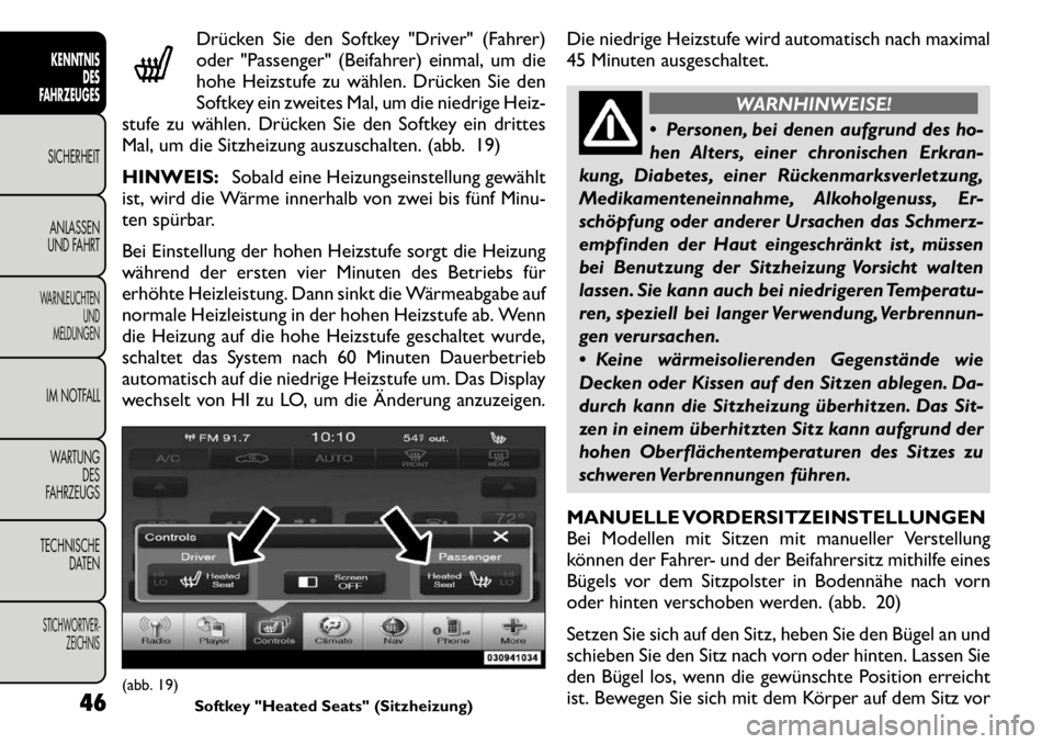 FIAT FREEMONT 2011  Betriebsanleitung (in German) Drücken Sie den Softkey "Driver" (Fahrer) 
oder "Passenger" (Beifahrer) einmal, um die
hohe Heizstufe zu wählen. Drücken Sie den
Softkey ein zweites Mal, um die niedrige Heiz-
stufe zu wählen. Dr
