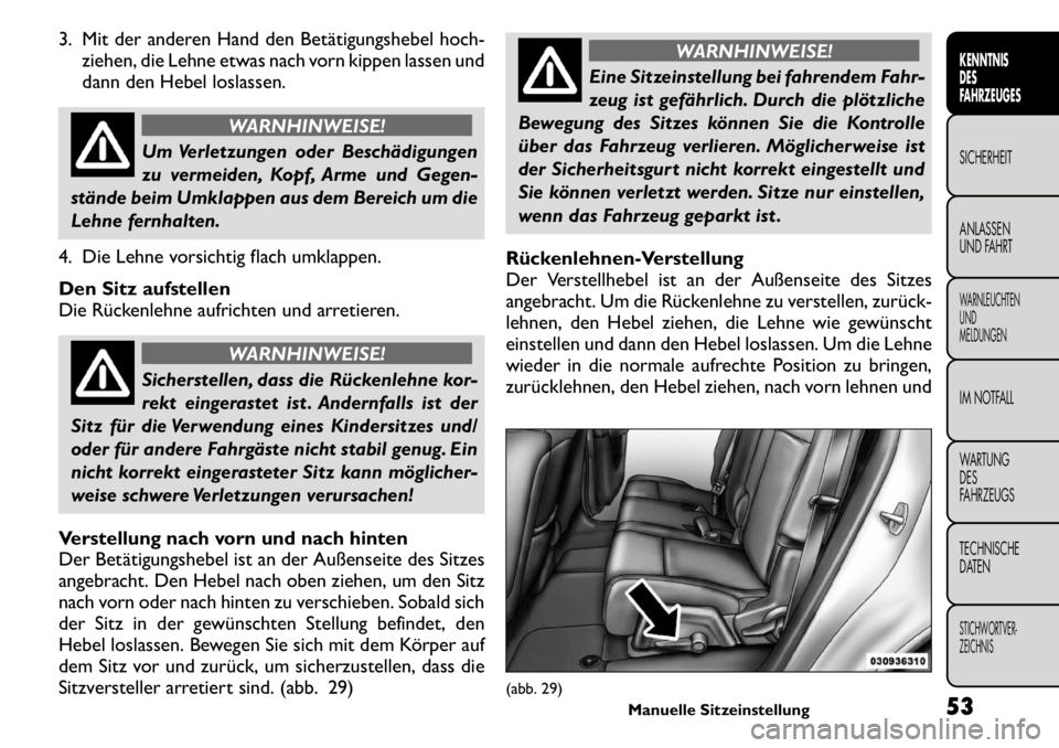 FIAT FREEMONT 2011  Betriebsanleitung (in German) 3. Mit der anderen Hand den Betätigungshebel hoch-ziehen, die Lehne etwas nach vorn kippen lassen und 
dann den Hebel loslassen.
WARNHINWEISE!
Um Verletzungen oder Beschädigungen 
zu vermeiden, Kopf