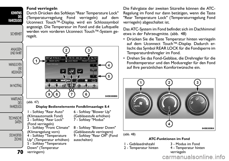 FIAT FREEMONT 2011  Betriebsanleitung (in German) Fond verriegeln 
Durch Drücken des Softkeys "Rear Temperature Lock"
(Temperaturregelung Fond verriegeln) auf dem
Uconnect Touch™­Display, wird ein Schlosssymbol
angezeigt. Die Temperatur im Fond u