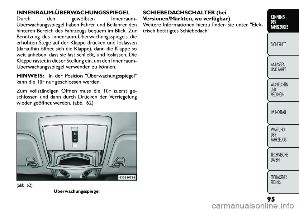 FIAT FREEMONT 2012 Betriebsanleitung (in German) INNENRAUMÜBERWACHUNGSSPIEGEL
Durch den gewölbten Innenraum-
Überwachungsspiegel haben Fahrer und Beifahrer den
hinteren Bereich des Fahrzeugs bequem im Blick. Zur
Benutzung des InnenraumÜberw FIAT FREEMONT 2012 Betriebsanleitung (in German) INNENRAUMÜBERWACHUNGSSPIEGEL
Durch den gewölbten Innenraum-
Überwachungsspiegel haben Fahrer und Beifahrer den
hinteren Bereich des Fahrzeugs bequem im Blick. Zur
Benutzung des InnenraumÜberw