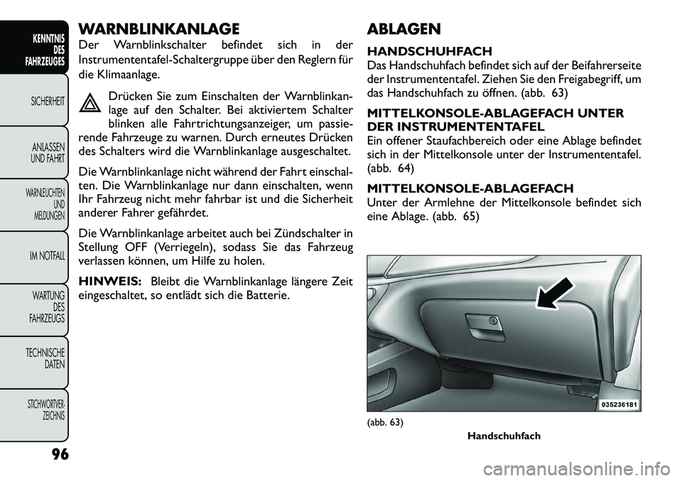 FIAT FREEMONT 2012 Betriebsanleitung (in German) WARNBLINKANLAGE
Der Warnblinkschalter befindet sich in der
Instrumententafel-Schaltergruppe über den Reglern für
die Klimaanlage.Drücken Sie zum Einschalten der Warnblinkan-
lage auf den Schalte FIAT FREEMONT 2012 Betriebsanleitung (in German) WARNBLINKANLAGE
Der Warnblinkschalter befindet sich in der
Instrumententafel-Schaltergruppe über den Reglern für
die Klimaanlage.Drücken Sie zum Einschalten der Warnblinkan-
lage auf den Schalte