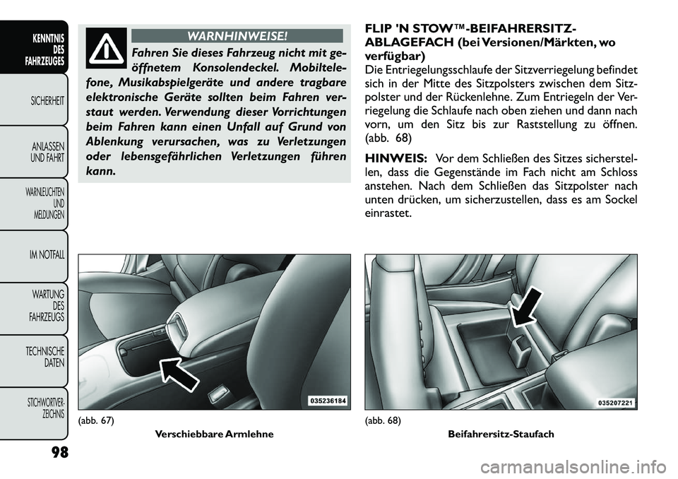FIAT FREEMONT 2012 Betriebsanleitung (in German) WARNHINWEISE!
Fahren Sie dieses Fahrzeug nicht mit ge-
öffnetem Konsolendeckel. Mobiltele-
fone, Musikabspielgeräte und andere tragbare
elektronische Geräte sollten beim Fahren ver-
staut werden. FIAT FREEMONT 2012 Betriebsanleitung (in German) WARNHINWEISE!
Fahren Sie dieses Fahrzeug nicht mit ge-
öffnetem Konsolendeckel. Mobiltele-
fone, Musikabspielgeräte und andere tragbare
elektronische Geräte sollten beim Fahren ver-
staut werden.