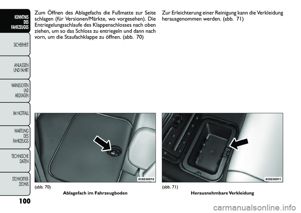 FIAT FREEMONT 2012 Betriebsanleitung (in German) Zum Öffnen des Ablagefachs die Fußmatte zur Seite
schlagen (für Versionen/Märkte, wo vorgesehen). Die
Entriegelungsschlaufe des Klappenschlosses nach oben
ziehen, um so das Schloss zu entriegeln FIAT FREEMONT 2012 Betriebsanleitung (in German) Zum Öffnen des Ablagefachs die Fußmatte zur Seite
schlagen (für Versionen/Märkte, wo vorgesehen). Die
Entriegelungsschlaufe des Klappenschlosses nach oben
ziehen, um so das Schloss zu entriegeln