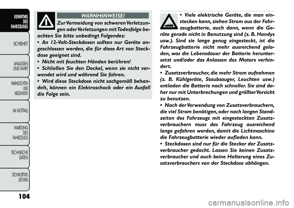 FIAT FREEMONT 2012 Betriebsanleitung (in German) WARNHINWEISE!
Zur Vermeidung von schweren Verletzun-
gen oder Verletzungen mit Todesfolge be-
achten Sie bitte unbedingt Folgendes:
An 12-Volt-Steckdosen sollten nur Geräte an-
geschlossen werde FIAT FREEMONT 2012 Betriebsanleitung (in German) WARNHINWEISE!
Zur Vermeidung von schweren Verletzun-
gen oder Verletzungen mit Todesfolge be-
achten Sie bitte unbedingt Folgendes:
An 12-Volt-Steckdosen sollten nur Geräte an-
geschlossen werde