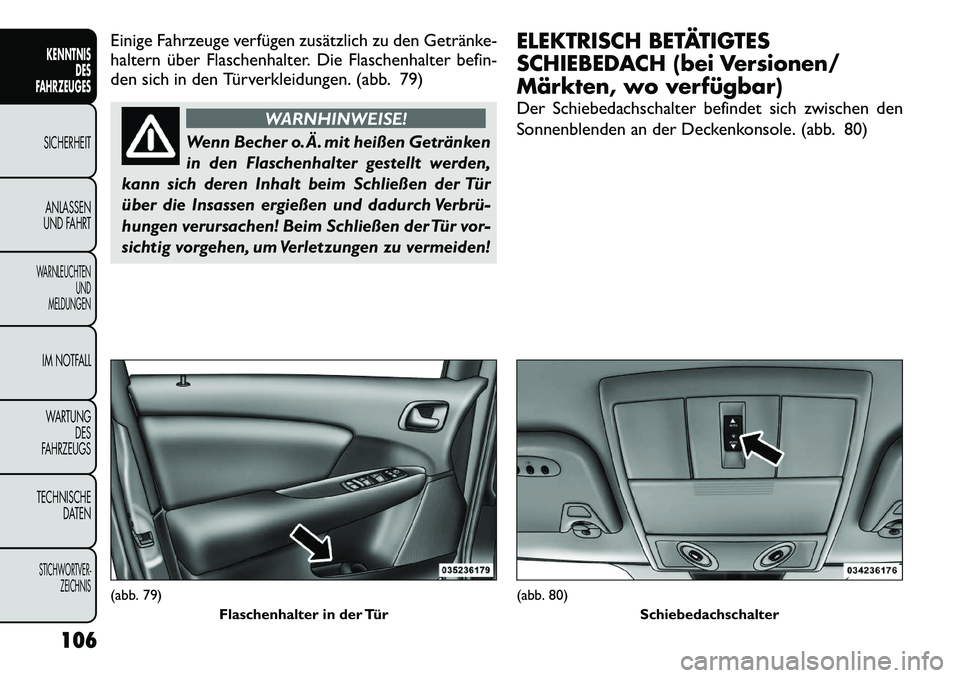 FIAT FREEMONT 2012 Betriebsanleitung (in German) Einige Fahrzeuge verfügen zusätzlich zu den Getränke-
haltern über Flaschenhalter. Die Flaschenhalter befin-
den sich in den Türverkleidungen. (abb. 79)
WARNHINWEISE!
Wenn Becher o.Ä. mit heiß FIAT FREEMONT 2012 Betriebsanleitung (in German) Einige Fahrzeuge verfügen zusätzlich zu den Getränke-
haltern über Flaschenhalter. Die Flaschenhalter befin-
den sich in den Türverkleidungen. (abb. 79)
WARNHINWEISE!
Wenn Becher o.Ä. mit heiß