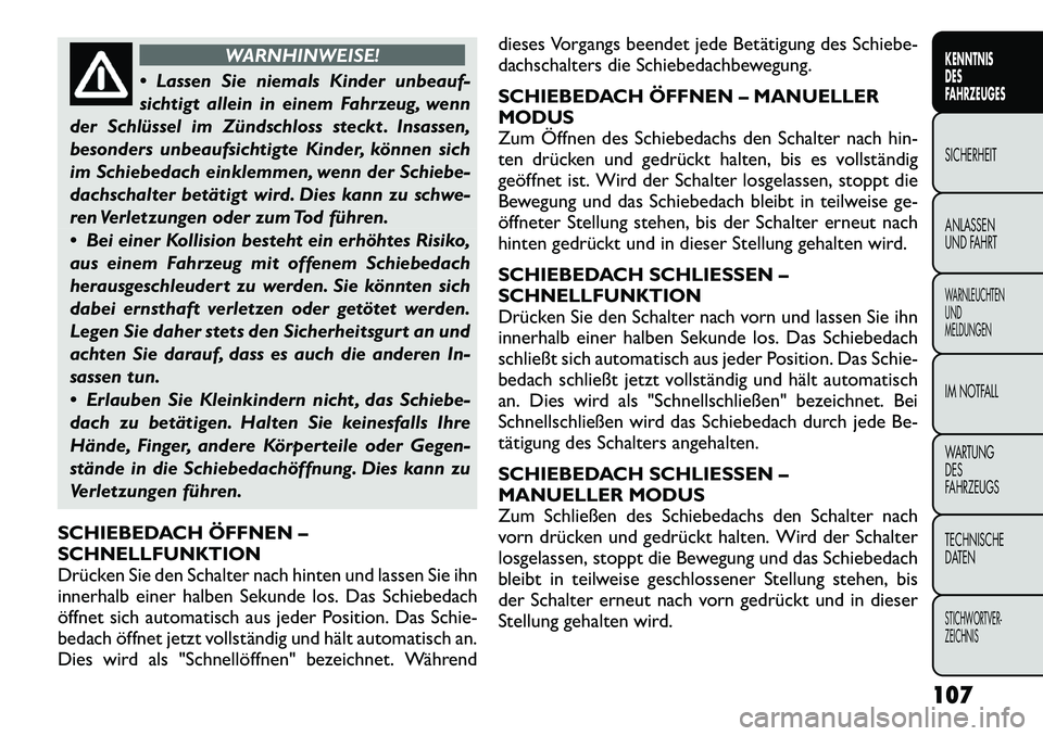 FIAT FREEMONT 2012 Betriebsanleitung (in German) WARNHINWEISE!
Lassen Sie niemals Kinder unbeauf-
sichtigt allein in einem Fahrzeug, wenn
der Schlüssel im Zündschloss steckt . Insassen,
besonders unbeaufsichtigte Kinder, können sich
im Schiebe FIAT FREEMONT 2012 Betriebsanleitung (in German) WARNHINWEISE!
Lassen Sie niemals Kinder unbeauf-
sichtigt allein in einem Fahrzeug, wenn
der Schlüssel im Zündschloss steckt . Insassen,
besonders unbeaufsichtigte Kinder, können sich
im Schiebe