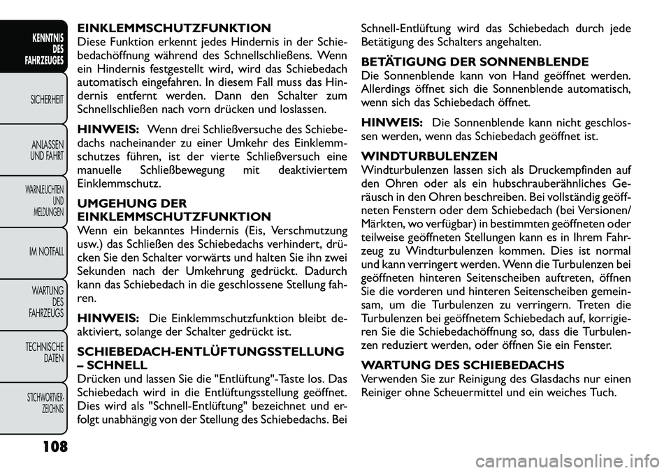 FIAT FREEMONT 2012 Betriebsanleitung (in German) EINKLEMMSCHUTZFUNKTION
Diese Funktion erkennt jedes Hindernis in der Schie-
bedachöffnung während des Schnellschließens. Wenn
ein Hindernis festgestellt wird, wird das Schiebedach
automatisch eing FIAT FREEMONT 2012 Betriebsanleitung (in German) EINKLEMMSCHUTZFUNKTION
Diese Funktion erkennt jedes Hindernis in der Schie-
bedachöffnung während des Schnellschließens. Wenn
ein Hindernis festgestellt wird, wird das Schiebedach
automatisch eing