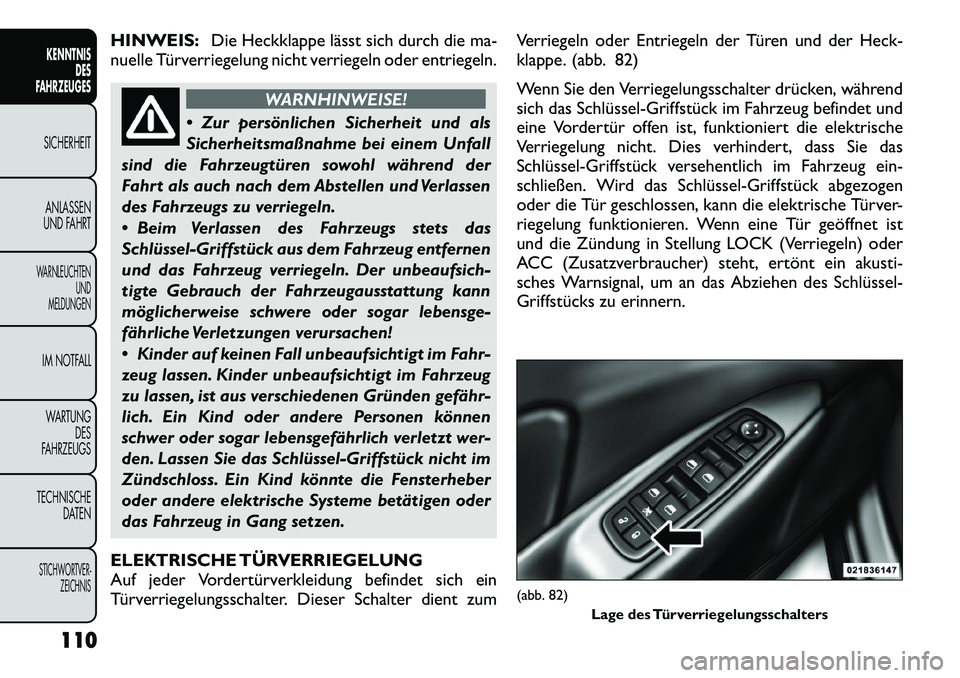 FIAT FREEMONT 2012 Betriebsanleitung (in German) HINWEIS:Die Heckklappe lässt sich durch die ma-
nuelle Türverriegelung nicht verriegeln oder entriegeln.
WARNHINWEISE!
Zur persönlichen Sicherheit und als
Sicherheitsmaßnahme bei einem Unfall
s FIAT FREEMONT 2012 Betriebsanleitung (in German) HINWEIS:Die Heckklappe lässt sich durch die ma-
nuelle Türverriegelung nicht verriegeln oder entriegeln.
WARNHINWEISE!
Zur persönlichen Sicherheit und als
Sicherheitsmaßnahme bei einem Unfall
s