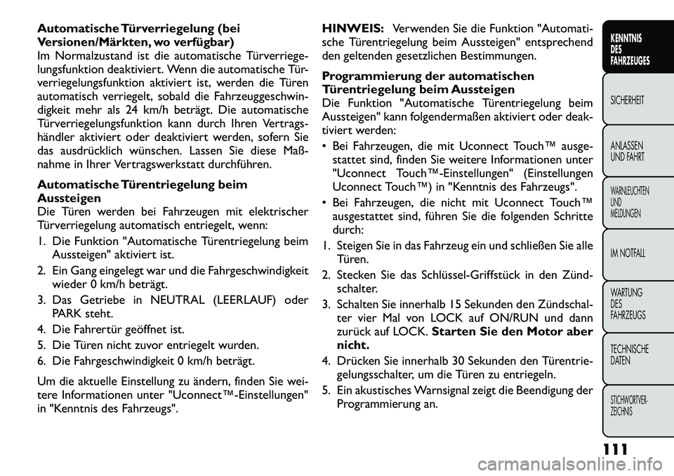FIAT FREEMONT 2012 Betriebsanleitung (in German) Automatische Türverriegelung (bei
Versionen/Märkten, wo verfügbar)
Im Normalzustand ist die automatische Türverriege-
lungsfunktion deaktiviert. Wenn die automatische Tür-
verriegelungsfunktion FIAT FREEMONT 2012 Betriebsanleitung (in German) Automatische Türverriegelung (bei
Versionen/Märkten, wo verfügbar)
Im Normalzustand ist die automatische Türverriege-
lungsfunktion deaktiviert. Wenn die automatische Tür-
verriegelungsfunktion