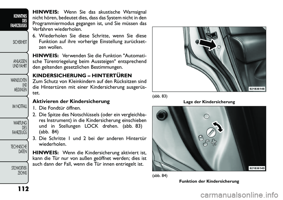 FIAT FREEMONT 2012 Betriebsanleitung (in German) HINWEIS:Wenn Sie das akustische Warnsignal
nicht hören, bedeutet dies, dass das System nicht in den
Programmiermodus gegangen ist, und Sie müssen das
Verfahren wiederholen.
6. Wiederholen Sie dies FIAT FREEMONT 2012 Betriebsanleitung (in German) HINWEIS:Wenn Sie das akustische Warnsignal
nicht hören, bedeutet dies, dass das System nicht in den
Programmiermodus gegangen ist, und Sie müssen das
Verfahren wiederholen.
6. Wiederholen Sie dies