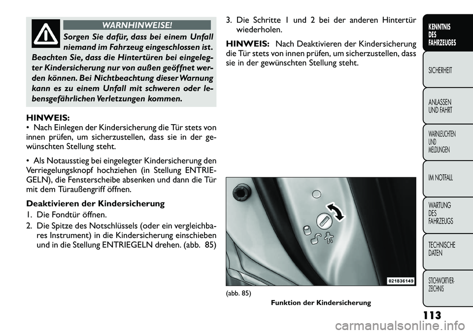 FIAT FREEMONT 2012 Betriebsanleitung (in German) WARNHINWEISE!
Sorgen Sie dafür, dass bei einem Unfall
niemand im Fahrzeug eingeschlossen ist .
Beachten Sie, dass die Hintertüren bei eingeleg-
ter Kindersicherung nur von außen geöffnet wer-
den FIAT FREEMONT 2012 Betriebsanleitung (in German) WARNHINWEISE!
Sorgen Sie dafür, dass bei einem Unfall
niemand im Fahrzeug eingeschlossen ist .
Beachten Sie, dass die Hintertüren bei eingeleg-
ter Kindersicherung nur von außen geöffnet wer-
den