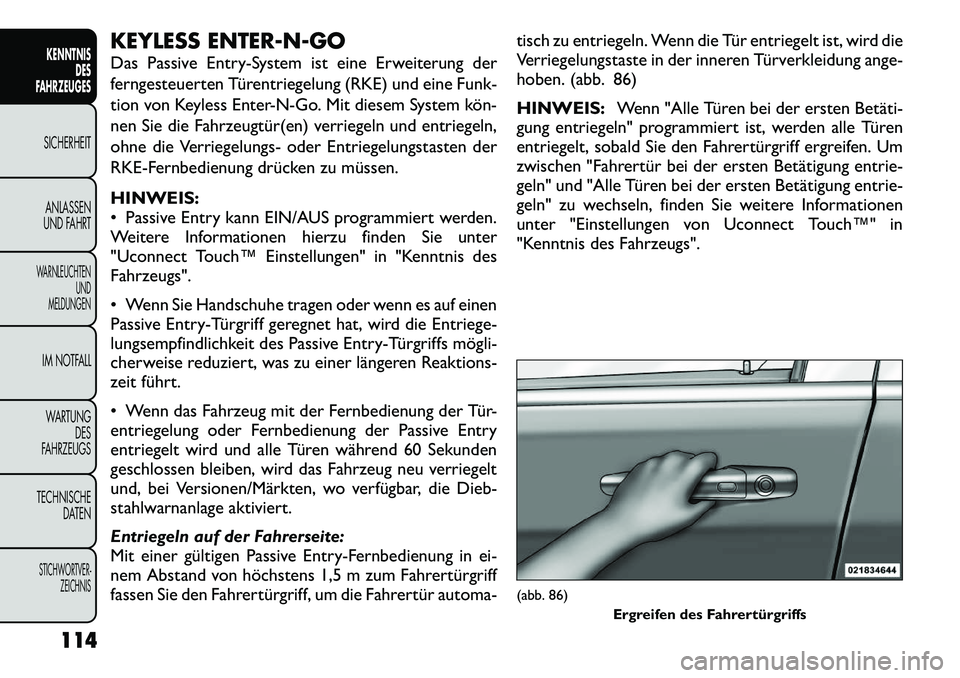 FIAT FREEMONT 2012 Betriebsanleitung (in German) KEYLESS ENTER-N-GO
Das Passive Entry-System ist eine Erweiterung der
ferngesteuerten Türentriegelung (RKE) und eine Funk-
tion von Keyless Enter-N-Go. Mit diesem System kön
nen Sie die Fahrzeugt FIAT FREEMONT 2012 Betriebsanleitung (in German) KEYLESS ENTER-N-GO
Das Passive Entry-System ist eine Erweiterung der
ferngesteuerten Türentriegelung (RKE) und eine Funk-
tion von Keyless Enter-N-Go. Mit diesem System kön
nen Sie die Fahrzeugt