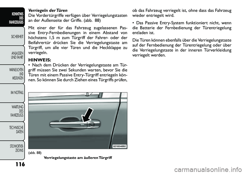 FIAT FREEMONT 2012 Betriebsanleitung (in German) Verriegeln der Türen
Die Vordertürgriffe verfügen über Verriegelungstasten
an der Außenseite der Griffe. (abb. 88)
Mit einer der für das Fahrzeug zugelassenen Pas-
sive Entry-Fernbedienungen FIAT FREEMONT 2012 Betriebsanleitung (in German) Verriegeln der Türen
Die Vordertürgriffe verfügen über Verriegelungstasten
an der Außenseite der Griffe. (abb. 88)
Mit einer der für das Fahrzeug zugelassenen Pas-
sive Entry-Fernbedienungen