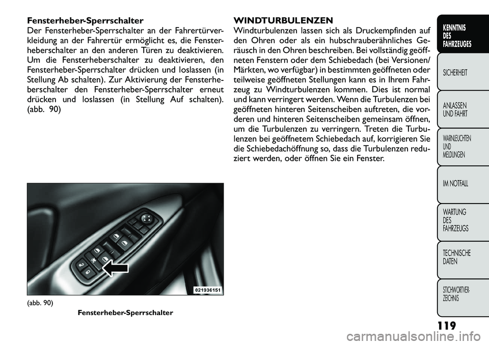 FIAT FREEMONT 2012 Betriebsanleitung (in German) Fensterheber-Sperrschalter
Der Fensterheber-Sperrschalter an der Fahrertürver-
kleidung an der Fahrertür ermöglicht es, die Fenster-
heberschalter an den anderen Türen zu deaktivieren.
Um die Fen FIAT FREEMONT 2012 Betriebsanleitung (in German) Fensterheber-Sperrschalter
Der Fensterheber-Sperrschalter an der Fahrertürver-
kleidung an der Fahrertür ermöglicht es, die Fenster-
heberschalter an den anderen Türen zu deaktivieren.
Um die Fen