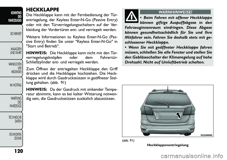 FIAT FREEMONT 2012 Betriebsanleitung (in German) HECKKLAPPE
Die Heckklappe kann mit der Fernbedienung der Tür-
entriegelung, der Keyless Enter-N-Go (Passive Entry)
oder mit den Türverriegelungsschaltern auf der Ver-
kleidung der Vordertüren ent FIAT FREEMONT 2012 Betriebsanleitung (in German) HECKKLAPPE
Die Heckklappe kann mit der Fernbedienung der Tür-
entriegelung, der Keyless Enter-N-Go (Passive Entry)
oder mit den Türverriegelungsschaltern auf der Ver-
kleidung der Vordertüren ent
