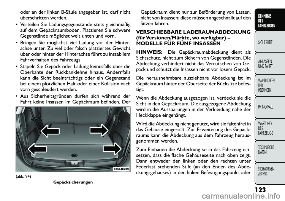 FIAT FREEMONT 2012 Betriebsanleitung (in German) oder an der linken BSäule angegeben ist, darf nicht
überschritten werden.
Verteilen Sie Ladungsgegenstände stets gleichmäßig auf dem Gepäckraumboden. Platzieren Sie schwere
Gegenstände mö FIAT FREEMONT 2012 Betriebsanleitung (in German) oder an der linken BSäule angegeben ist, darf nicht
überschritten werden.
Verteilen Sie Ladungsgegenstände stets gleichmäßig auf dem Gepäckraumboden. Platzieren Sie schwere
Gegenstände mö