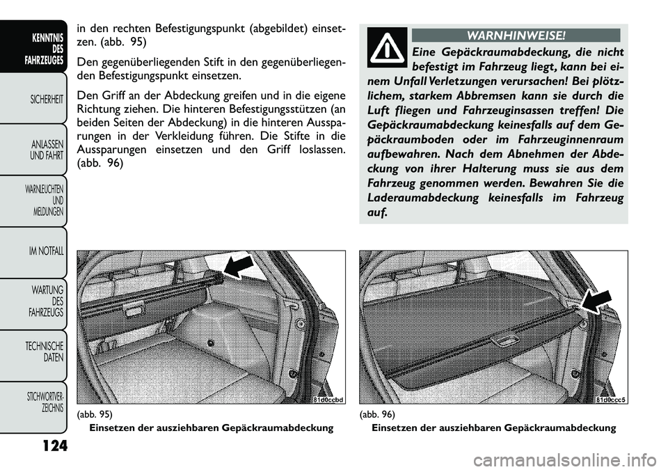 FIAT FREEMONT 2012 Betriebsanleitung (in German) in den rechten Befestigungspunkt (abgebildet) einset-
zen. (abb. 95)
Den gegenüberliegenden Stift in den gegenüberliegen
den Befestigungspunkt einsetzen.
Den Griff an der Abdeckung greifen und FIAT FREEMONT 2012 Betriebsanleitung (in German) in den rechten Befestigungspunkt (abgebildet) einset-
zen. (abb. 95)
Den gegenüberliegenden Stift in den gegenüberliegen
den Befestigungspunkt einsetzen.
Den Griff an der Abdeckung greifen und