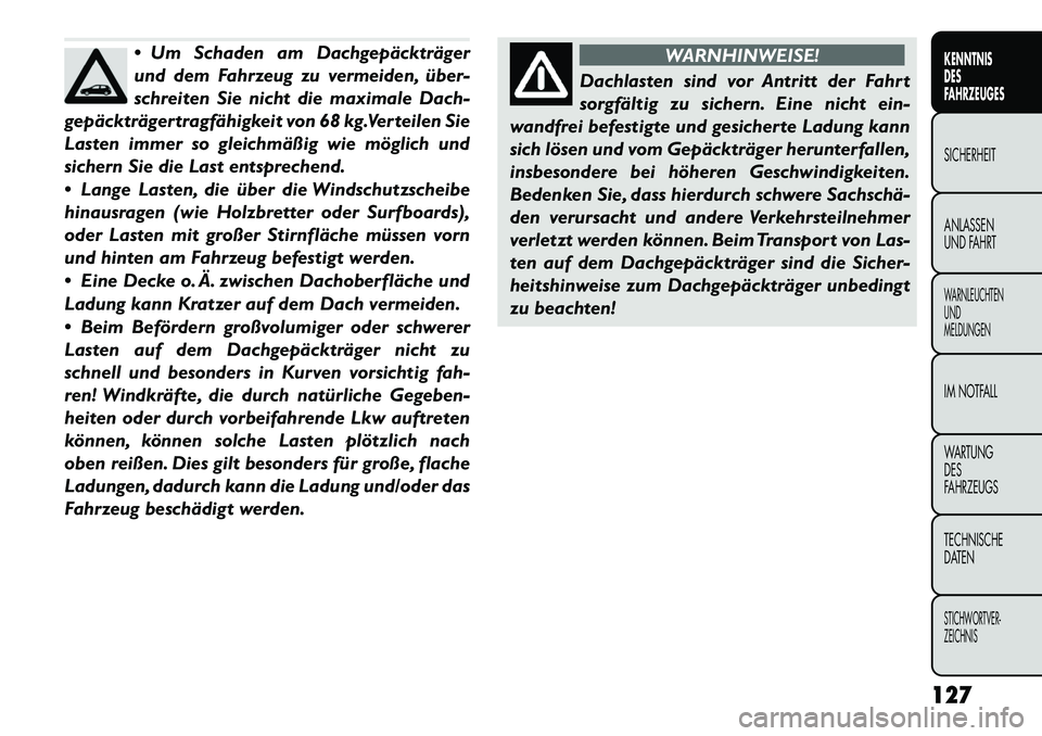 FIAT FREEMONT 2012  Betriebsanleitung (in German)  Um Schaden am Dachgepäckträger 
und dem Fahrzeug zu vermeiden, über­
schreiten Sie nicht die maximale Dach-
gepäckträgertragfähigkeit von 68 kg.Verteilen Sie
Lasten immer so gleichmäßig wie
