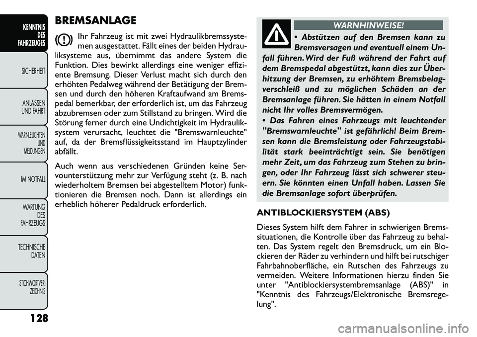 FIAT FREEMONT 2012  Betriebsanleitung (in German) BREMSANLAGEIhr Fahrzeug ist mit zwei Hydraulikbremssyste- 
men ausgestattet. Fällt eines der beiden Hydrau-
liksysteme aus, übernimmt das andere System die
Funktion. Dies bewirkt allerdings eine wen