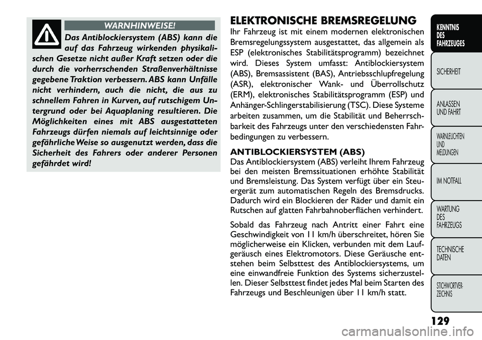FIAT FREEMONT 2012  Betriebsanleitung (in German) WARNHINWEISE!
Das Antiblockiersystem (ABS) kann die 
auf das Fahrzeug wirkenden physikali-
schen Gesetze nicht außer Kraft setzen oder die
durch die vorherrschenden Straßenverhältnisse
gegebene Tra