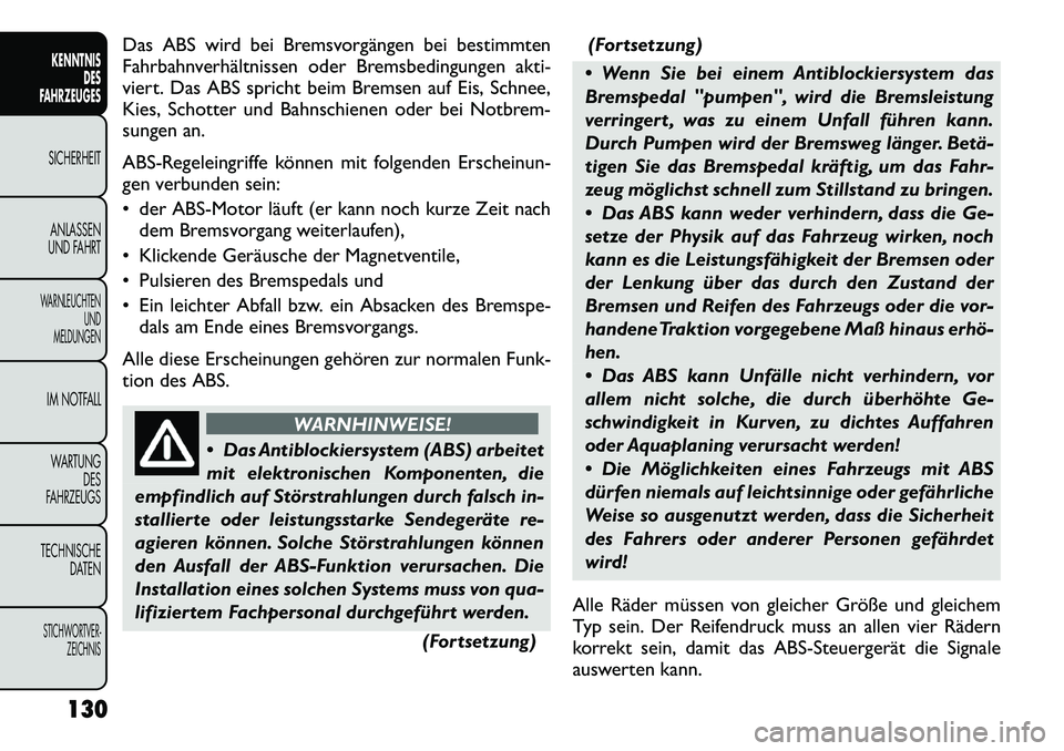 FIAT FREEMONT 2012  Betriebsanleitung (in German) Das ABS wird bei Bremsvorgängen bei bestimmten 
Fahrbahnverhältnissen oder Bremsbedingungen akti-
viert. Das ABS spricht beim Bremsen auf Eis, Schnee,
Kies, Schotter und Bahnschienen oder bei Notbre