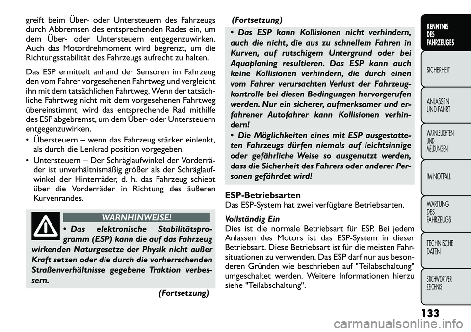 FIAT FREEMONT 2012  Betriebsanleitung (in German) greift beim Über- oder Untersteuern des Fahrzeugs 
durch Abbremsen des entsprechenden Rades ein, um
dem Über- oder Untersteuern entgegenzuwirken.
Auch das Motordrehmoment wird begrenzt, um die
Richt