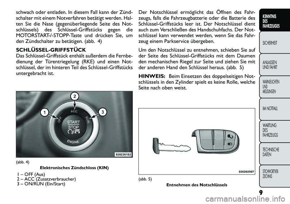 FIAT FREEMONT 2012 Betriebsanleitung (in German) schwach oder entladen. In diesem Fall kann der ZündÂ
schalter mit einem Notverfahren betätigt werden. Hal-
ten Sie die Nase (gegenüberliegende Seite des Not-
schlüssels) des SchlüsselÂGriffstà FIAT FREEMONT 2012 Betriebsanleitung (in German) schwach oder entladen. In diesem Fall kann der ZündÂ
schalter mit einem Notverfahren betätigt werden. Hal-
ten Sie die Nase (gegenüberliegende Seite des Not-
schlüssels) des SchlüsselÂGriffstÃ