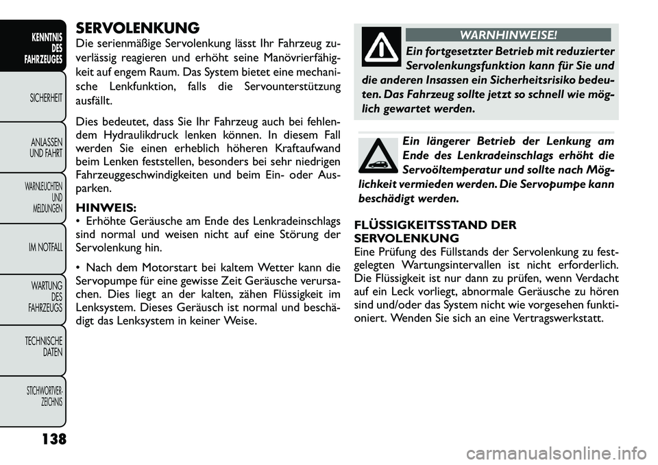 FIAT FREEMONT 2012 Betriebsanleitung (in German) SERVOLENKUNG
Die serienmäßige Servolenkung lässt Ihr Fahrzeug zu-
verlässig reagieren und erhöht seine Manövrierfähig
keit auf engem Raum. Das System bietet eine mechani-
sche Lenkfunktion, FIAT FREEMONT 2012 Betriebsanleitung (in German) SERVOLENKUNG
Die serienmäßige Servolenkung lässt Ihr Fahrzeug zu-
verlässig reagieren und erhöht seine Manövrierfähig
keit auf engem Raum. Das System bietet eine mechani-
sche Lenkfunktion,
