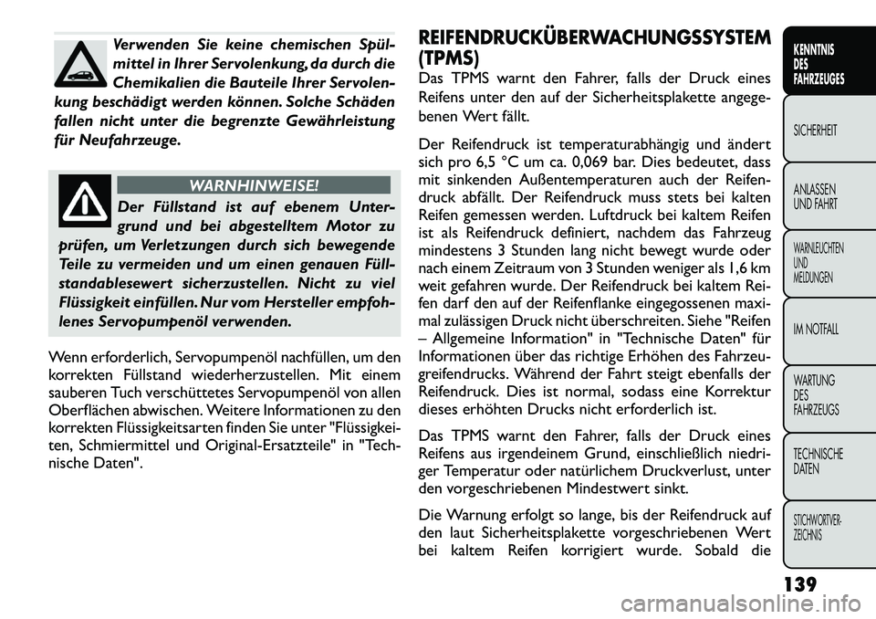 FIAT FREEMONT 2012 Betriebsanleitung (in German) Verwenden Sie keine chemischen Spül
mittel in Ihrer Servolenkung, da durch die
Chemikalien die Bauteile Ihrer Servolen-
kung beschädigt werden können. Solche Schäden
fallen nicht unter die begr FIAT FREEMONT 2012 Betriebsanleitung (in German) Verwenden Sie keine chemischen Spül
mittel in Ihrer Servolenkung, da durch die
Chemikalien die Bauteile Ihrer Servolen-
kung beschädigt werden können. Solche Schäden
fallen nicht unter die begr