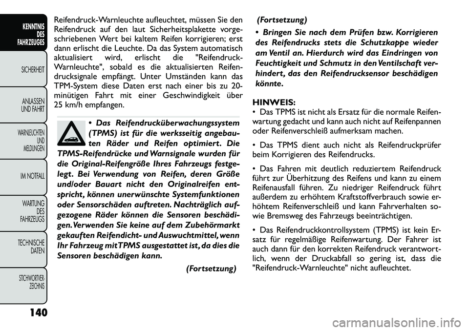 FIAT FREEMONT 2012 Betriebsanleitung (in German) Reifendruck-Warnleuchte aufleuchtet, müssen Sie den
Reifendruck auf den laut Sicherheitsplakette vorge-
schriebenen Wert bei kaltem Reifen korrigieren; erst
dann erlischt die Leuchte. Da das System FIAT FREEMONT 2012 Betriebsanleitung (in German) Reifendruck-Warnleuchte aufleuchtet, müssen Sie den
Reifendruck auf den laut Sicherheitsplakette vorge-
schriebenen Wert bei kaltem Reifen korrigieren; erst
dann erlischt die Leuchte. Da das System