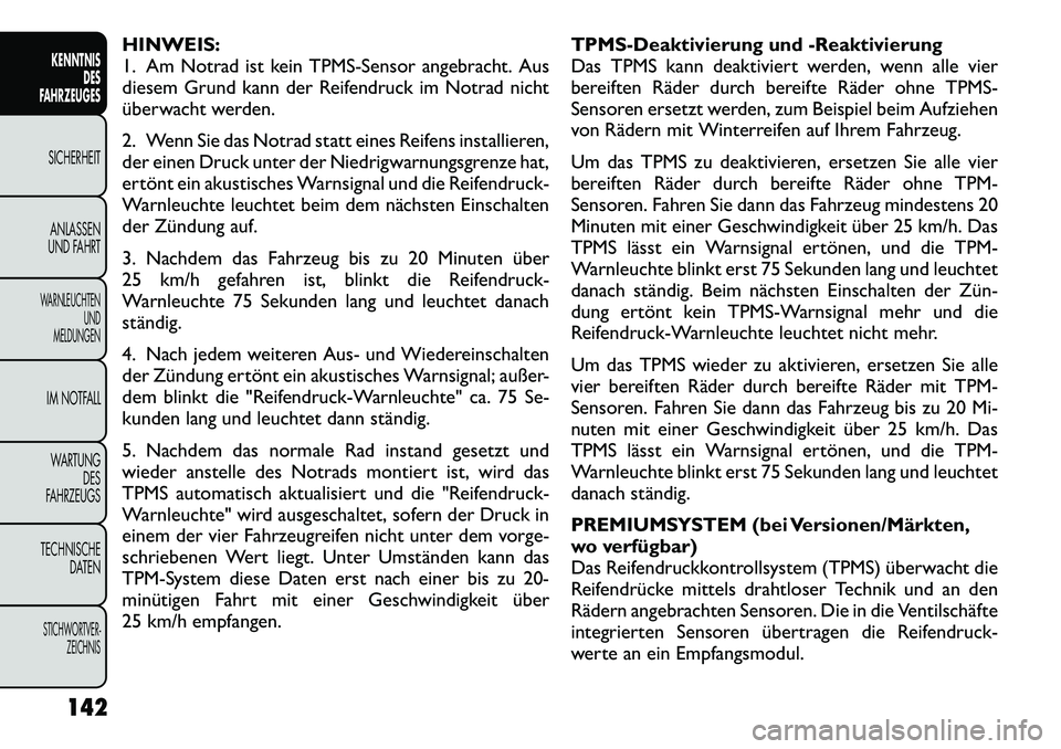 FIAT FREEMONT 2012 Betriebsanleitung (in German) HINWEIS:
1. Am Notrad ist kein TPMS-Sensor angebracht. Aus
diesem Grund kann der Reifendruck im Notrad nicht
überwacht werden.
2. Wenn Sie das Notrad statt eines Reifens installieren,
der einen Dr FIAT FREEMONT 2012 Betriebsanleitung (in German) HINWEIS:
1. Am Notrad ist kein TPMS-Sensor angebracht. Aus
diesem Grund kann der Reifendruck im Notrad nicht
überwacht werden.
2. Wenn Sie das Notrad statt eines Reifens installieren,
der einen Dr