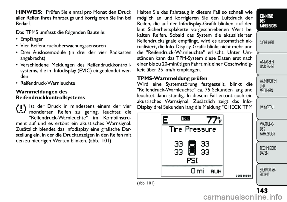 FIAT FREEMONT 2012 Betriebsanleitung (in German) HINWEIS:Prüfen Sie einmal pro Monat den Druck
aller Reifen Ihres Fahrzeugs und korrigieren Sie ihn bei
Bedarf.
Das TPMS umfasst die folgenden Bauteile:
Empfänger
Vier Reifendrucküberwachungs FIAT FREEMONT 2012 Betriebsanleitung (in German) HINWEIS:Prüfen Sie einmal pro Monat den Druck
aller Reifen Ihres Fahrzeugs und korrigieren Sie ihn bei
Bedarf.
Das TPMS umfasst die folgenden Bauteile:
Empfänger
Vier Reifendrucküberwachungs