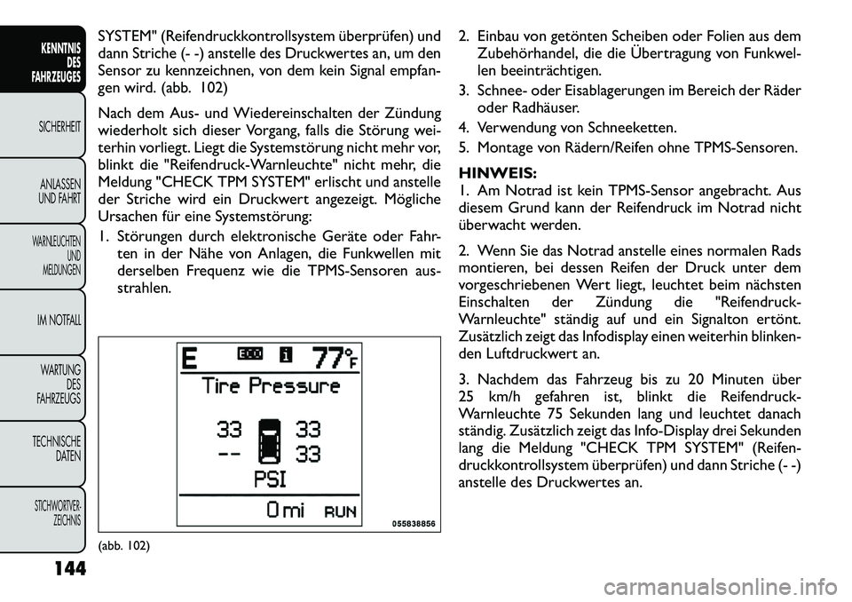 FIAT FREEMONT 2012 Betriebsanleitung (in German) SYSTEM" (Reifendruckkontrollsystem überprüfen) und
dann Striche (- -) anstelle des Druckwertes an, um den
Sensor zu kennzeichnen, von dem kein Signal empfan-
gen wird. (abb. 102)
Nach dem Aus- und FIAT FREEMONT 2012 Betriebsanleitung (in German) SYSTEM" (Reifendruckkontrollsystem überprüfen) und
dann Striche (- -) anstelle des Druckwertes an, um den
Sensor zu kennzeichnen, von dem kein Signal empfan-
gen wird. (abb. 102)
Nach dem Aus- und