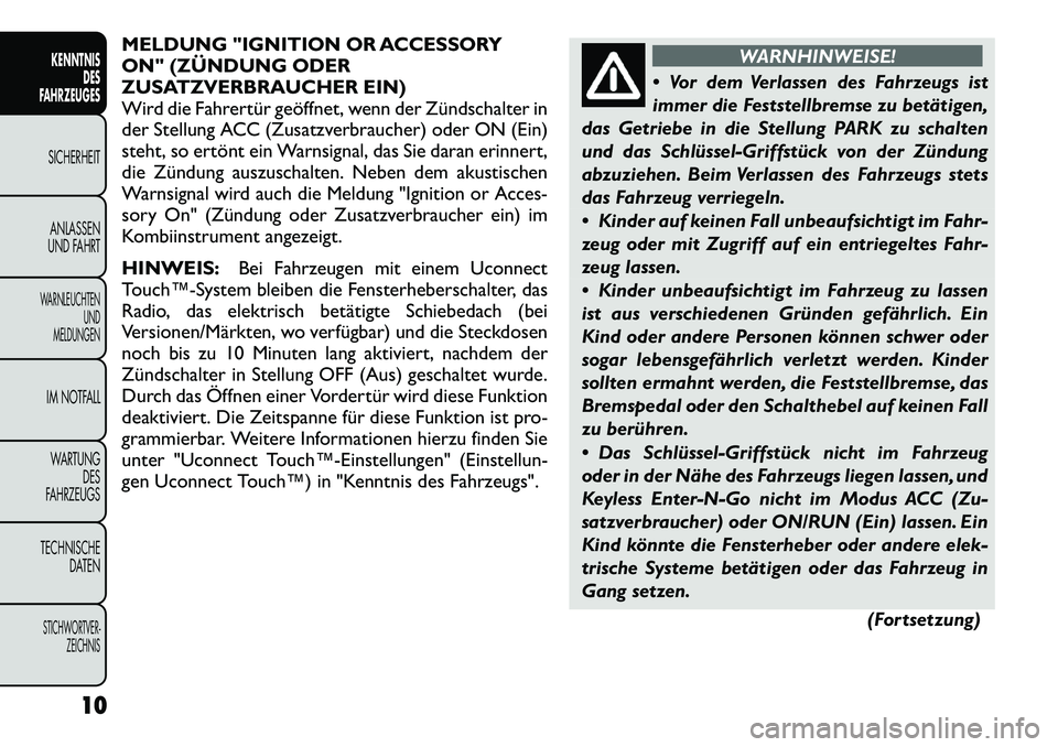 FIAT FREEMONT 2012 Betriebsanleitung (in German) MELDUNG "IGNITION OR ACCESSORY
ON" (ZÜNDUNG ODER
ZUSATZVERBRAUCHER EIN)
Wird die Fahrertür geöffnet, wenn der Zündschalter in
der Stellung ACC (Zusatzverbraucher) oder ON (Ein)
steht, so ertönt FIAT FREEMONT 2012 Betriebsanleitung (in German) MELDUNG "IGNITION OR ACCESSORY
ON" (ZÜNDUNG ODER
ZUSATZVERBRAUCHER EIN)
Wird die Fahrertür geöffnet, wenn der Zündschalter in
der Stellung ACC (Zusatzverbraucher) oder ON (Ein)
steht, so ertönt