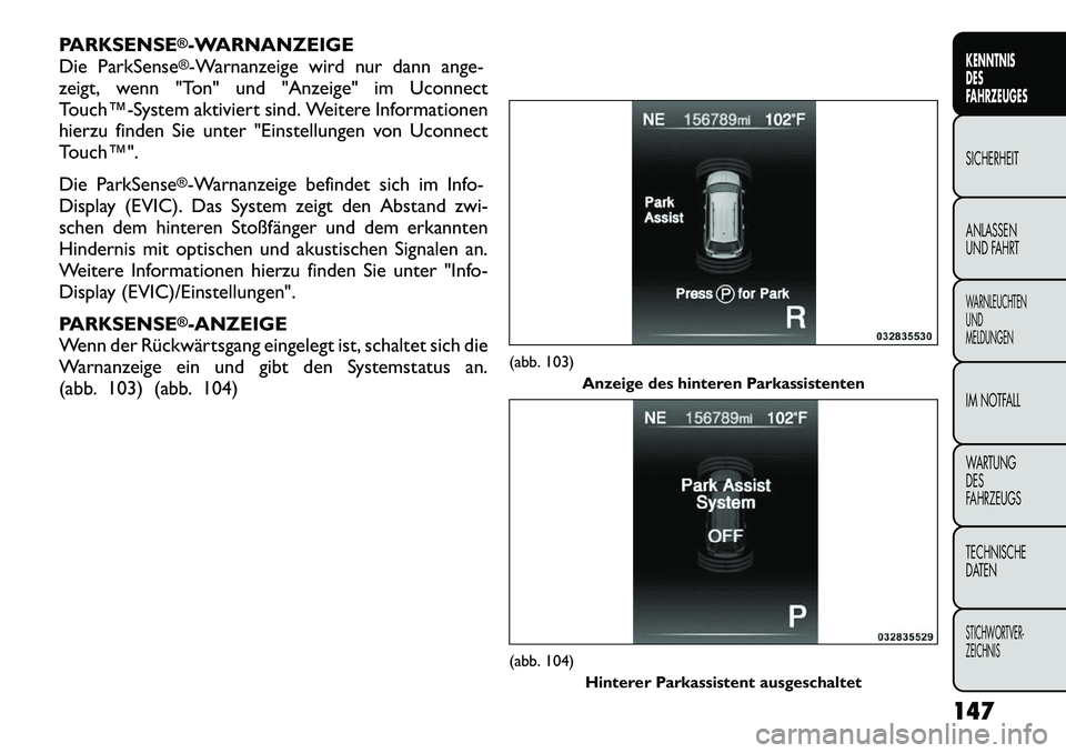 FIAT FREEMONT 2012 Betriebsanleitung (in German) PARKSENSE
®-WARNANZEIGE
Die ParkSense®-Warnanzeige wird nur dann ange-
zeigt, wenn "Ton" und "Anzeige" im Uconnect
Touch™System aktiviert sind. Weitere Informationen
hierzu finden Sie unter "Ei FIAT FREEMONT 2012 Betriebsanleitung (in German) PARKSENSE
®-WARNANZEIGE
Die ParkSense®-Warnanzeige wird nur dann ange-
zeigt, wenn "Ton" und "Anzeige" im Uconnect
Touch™System aktiviert sind. Weitere Informationen
hierzu finden Sie unter "Ei