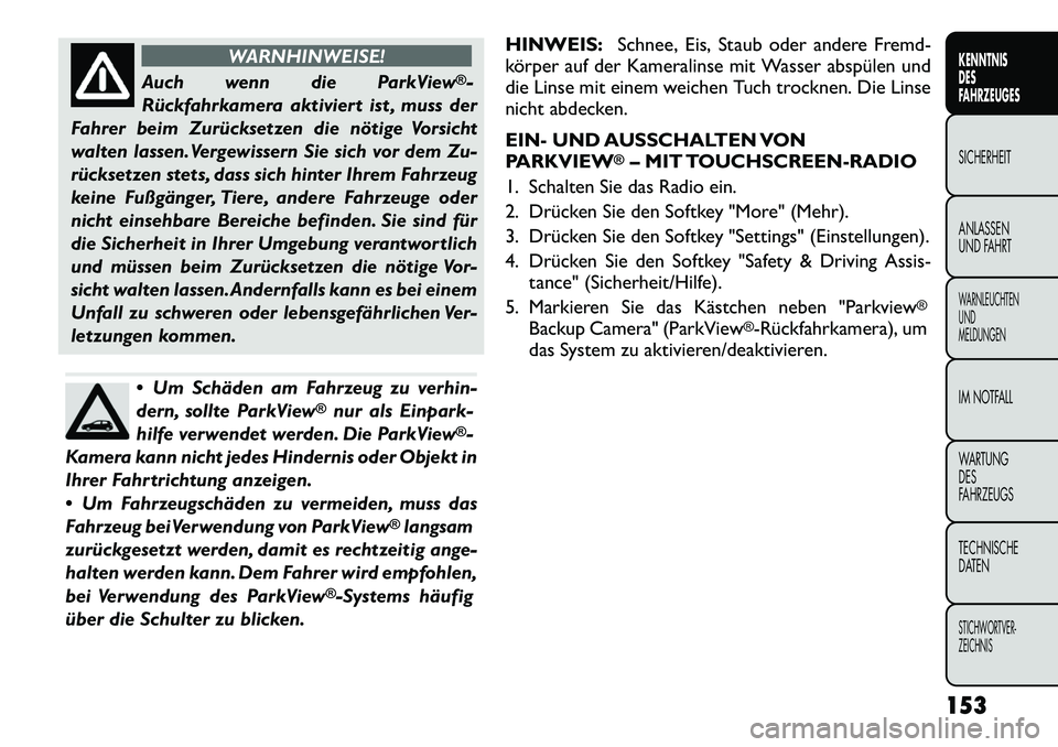 FIAT FREEMONT 2012 Betriebsanleitung (in German) WARNHINWEISE!
Auch wenn die ParkView
®-
Rückfahrkamera aktiviert ist , muss der
Fahrer beim Zurücksetzen die nötige Vorsicht
walten lassen. Vergewissern Sie sich vor dem Zu-
rücksetzen stets, da FIAT FREEMONT 2012 Betriebsanleitung (in German) WARNHINWEISE!
Auch wenn die ParkView
®-
Rückfahrkamera aktiviert ist , muss der
Fahrer beim Zurücksetzen die nötige Vorsicht
walten lassen. Vergewissern Sie sich vor dem Zu-
rücksetzen stets, da