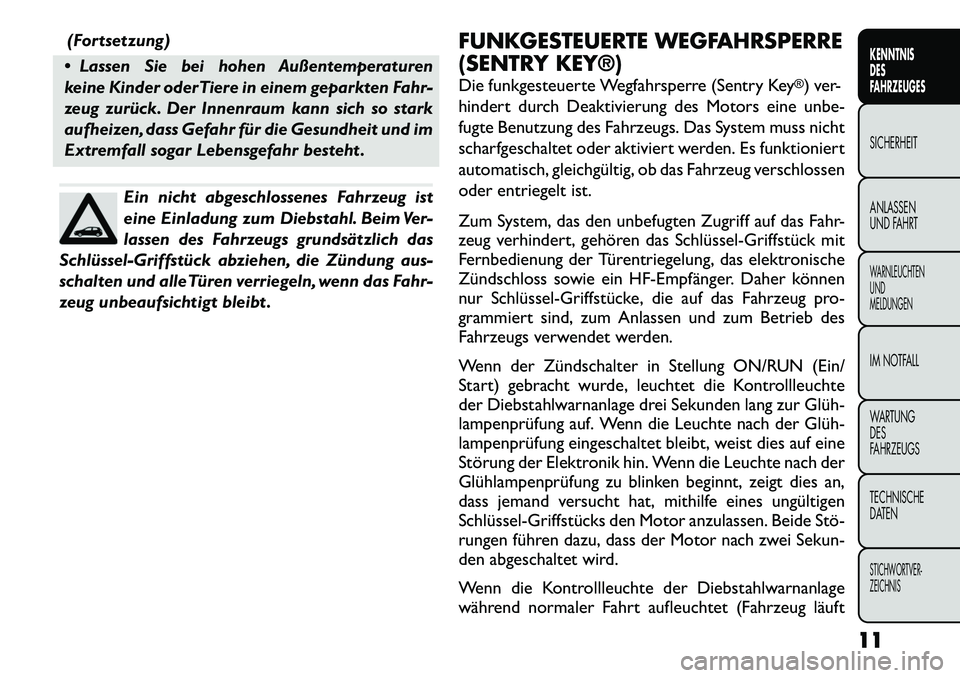 FIAT FREEMONT 2012 Betriebsanleitung (in German) (Fortsetzung)
Lassen Sie bei hohen Außentemperaturen
keine Kinder oder Tiere in einem geparkten Fahr-
zeug zurück. Der Innenraum kann sich so stark
aufheizen, dass Gefahr für die Gesundheit und FIAT FREEMONT 2012 Betriebsanleitung (in German) (Fortsetzung)
Lassen Sie bei hohen Außentemperaturen
keine Kinder oder Tiere in einem geparkten Fahr-
zeug zurück. Der Innenraum kann sich so stark
aufheizen, dass Gefahr für die Gesundheit und