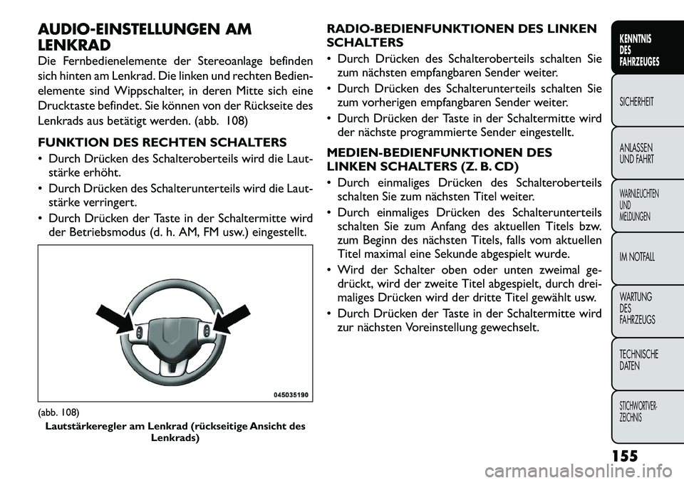FIAT FREEMONT 2012 Betriebsanleitung (in German) AUDIO-EINSTELLUNGEN AM LENKRAD
Die Fernbedienelemente der Stereoanlage befinden
sich hinten am Lenkrad. Die linken und rechten Bedien-
elemente sind Wippschalter, in deren Mitte sich eine
Drucktaste FIAT FREEMONT 2012 Betriebsanleitung (in German) AUDIO-EINSTELLUNGEN AM LENKRAD
Die Fernbedienelemente der Stereoanlage befinden
sich hinten am Lenkrad. Die linken und rechten Bedien-
elemente sind Wippschalter, in deren Mitte sich eine
Drucktaste