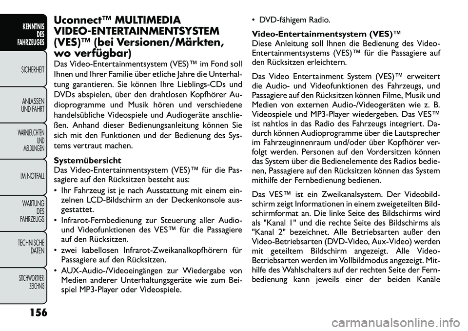 FIAT FREEMONT 2012 Betriebsanleitung (in German) Uconnect™ MULTIMEDIA
VIDEO-ENTERTAINMENTSYSTEM
(VES)™ (bei Versionen/Märkten,
wo verfügbar)
Das Video-Entertainmentsystem (VES)™ im Fond soll
Ihnen und Ihrer Familie über etliche Jahre die FIAT FREEMONT 2012 Betriebsanleitung (in German) Uconnect™ MULTIMEDIA
VIDEO-ENTERTAINMENTSYSTEM
(VES)™ (bei Versionen/Märkten,
wo verfügbar)
Das Video-Entertainmentsystem (VES)™ im Fond soll
Ihnen und Ihrer Familie über etliche Jahre die