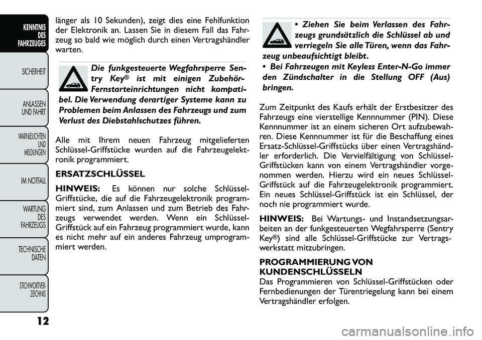 FIAT FREEMONT 2012 Betriebsanleitung (in German) länger als 10 Sekunden), zeigt dies eine Fehlfunktion
der Elektronik an. Lassen Sie in diesem Fall das Fahr-
zeug so bald wie möglich durch einen Vertragshändler
warten.
Die funkgesteuerte Wegfahr FIAT FREEMONT 2012 Betriebsanleitung (in German) länger als 10 Sekunden), zeigt dies eine Fehlfunktion
der Elektronik an. Lassen Sie in diesem Fall das Fahr-
zeug so bald wie möglich durch einen Vertragshändler
warten.
Die funkgesteuerte Wegfahr