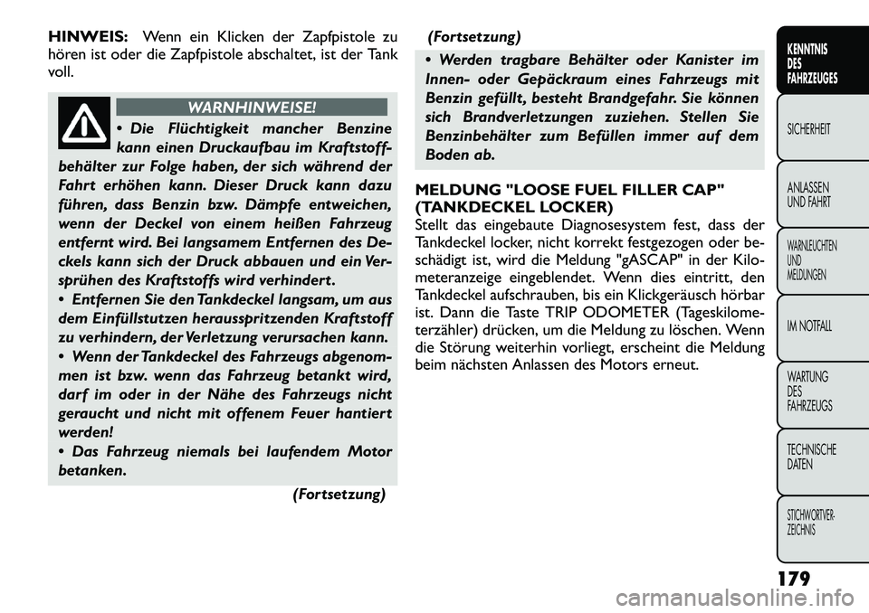 FIAT FREEMONT 2012 Betriebsanleitung (in German) HINWEIS:Wenn ein Klicken der Zapfpistole zu
hören ist oder die Zapfpistole abschaltet, ist der Tank
voll.
WARNHINWEISE!
Die Flüchtigkeit mancher Benzine
kann einen Druckaufbau im Kraftstoff-
beh FIAT FREEMONT 2012 Betriebsanleitung (in German) HINWEIS:Wenn ein Klicken der Zapfpistole zu
hören ist oder die Zapfpistole abschaltet, ist der Tank
voll.
WARNHINWEISE!
Die Flüchtigkeit mancher Benzine
kann einen Druckaufbau im Kraftstoff-
beh